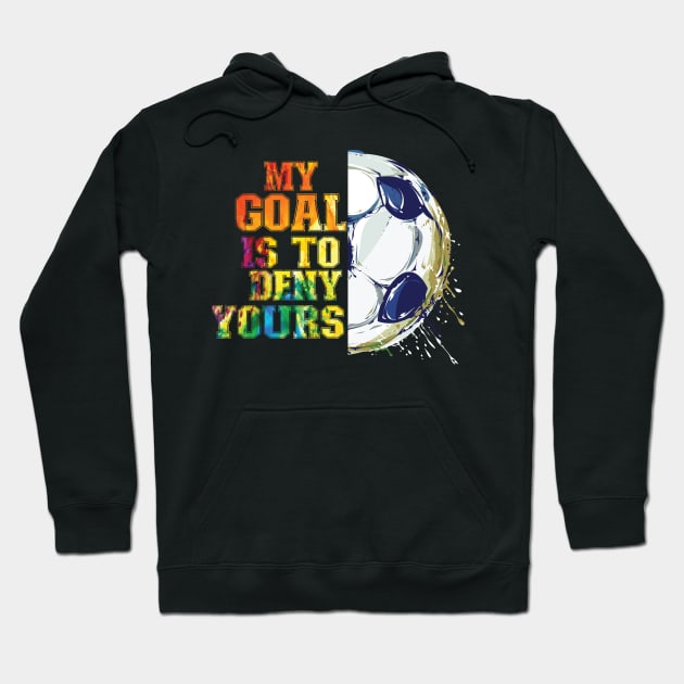 My Goal Is To Deny Yours Soccer Goalie Hoodie by AntiAntiFlorian